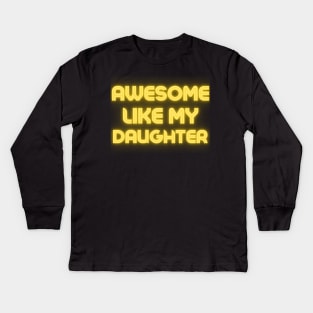 Awesome Like My Daughter Father Day Kids Long Sleeve T-Shirt